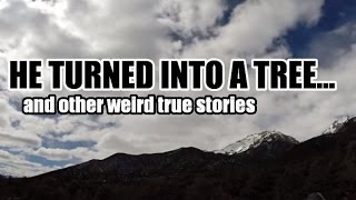 He Turned Into A Tree... And Other Weird True Stories