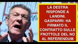 LA DESTRA RISPONDE A LANDINI. GASPARRI: HA FIRMATO IL CONTRATTO SULLE FROTTOLE DEL NO AL REFERENDUM