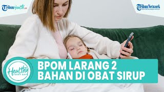 BPOM Larang 2 Zat Berbahaya untuk Bahan Obat Sirup, Ini Penyebab Anak Idap Gangguan Ginjal Misterius