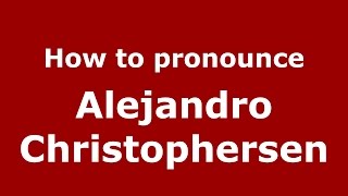 How to pronounce Alejandro Christophersen