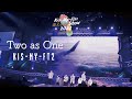 Kis-My-Ft2 /「Two as One」（Kis-My-Ftに逢える de Show 2022 in DOME ）