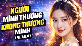 Người Mình Thương Không Thương Mình (Remix) – Anh Quân Idol | Nhẹ Nhàng Nhưng Thấm