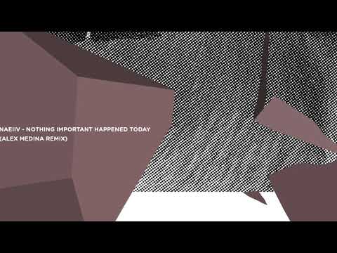 Naeiiv - Nothing Important Happened Today (Alex Medina Remix)