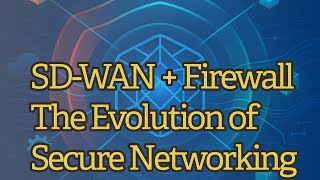 SD-WAN Firewalls: Redefining Network Security for the Modern Era