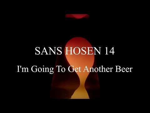 Sans Hosen 14: I'm Going to Get Another Beer