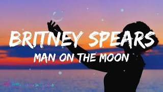 Britney Spears - Man On The Moon (Lyrics)