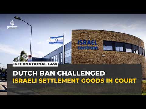 Dutch court weighs trade ban on goods from illegal Israeli settlements