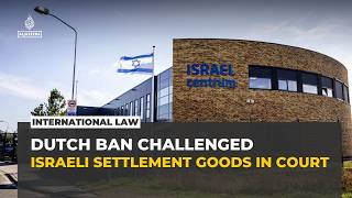 Dutch court weighs trade ban on goods from illegal Israeli settlements