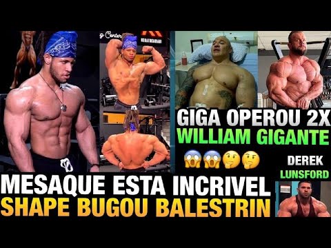 SHAPE DO MESAQUE BUGOU BALESTRIN - FABIO GIGA FEZ CIRURGIAS IMPORTANTES - WILLIAM ESTÁ GIGANTE