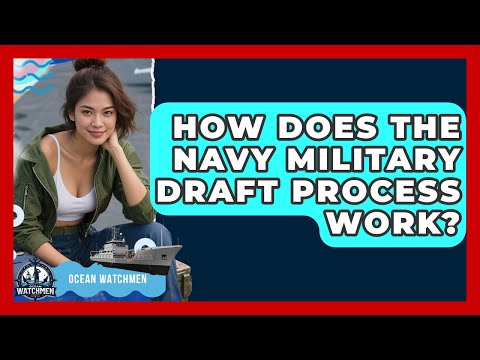 How Does The Navy Military Draft Process Work? - Ocean Watchmen