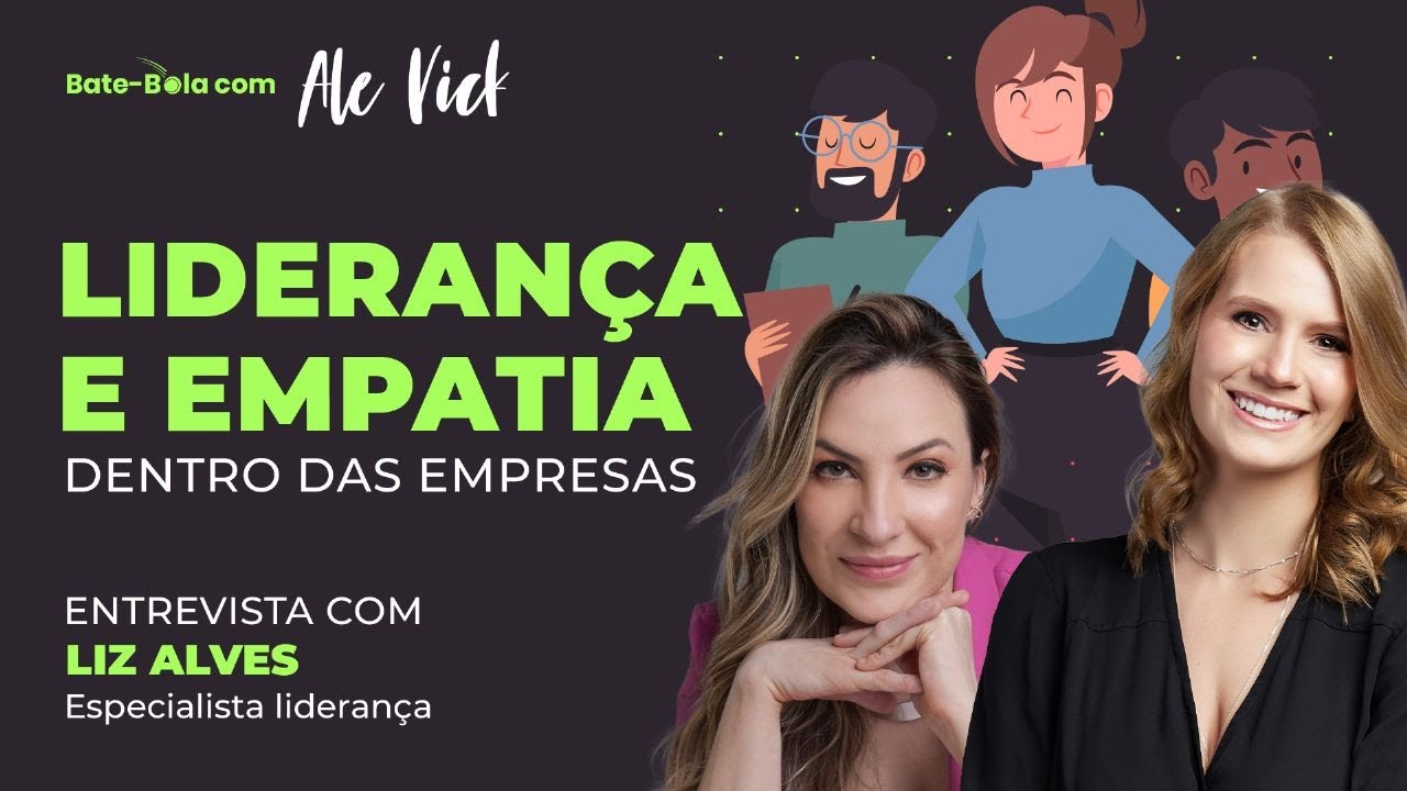 LIDERANÇA e EMPATIA dentro das empresas - ENTREVISTA com LIZ ALVES