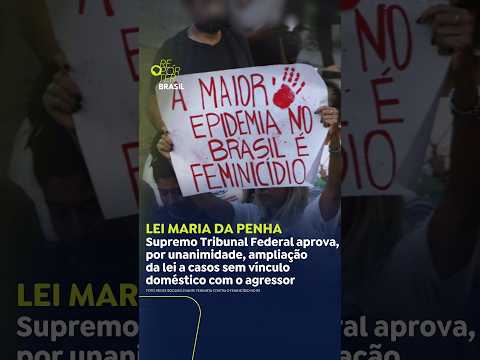 STF aprova ampliação da Lei Maria da Penha a casos sem vínculo doméstico com o agressor