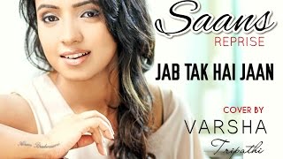JAB TAK HAI JAAN | Saans Reprise COVER | VARSHA TRIPATHI