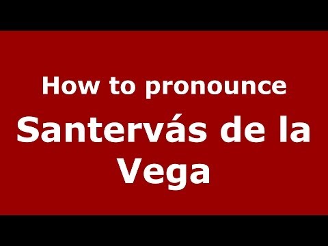 How to pronounce Santervás de la Vega (Spanish/Spain) - PronounceNames.com