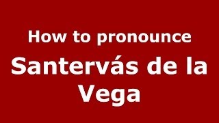 How to pronounce Santervás De La Vega