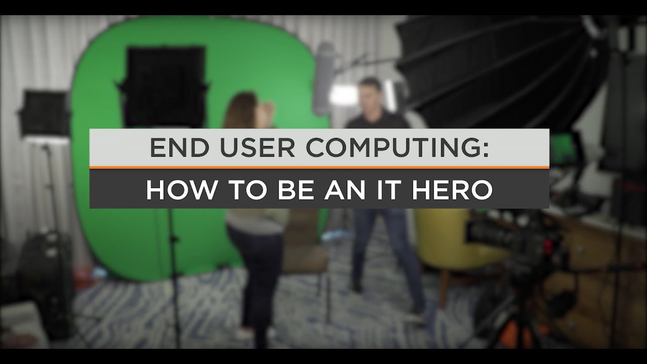 End User Computing: How to be an IT Hero