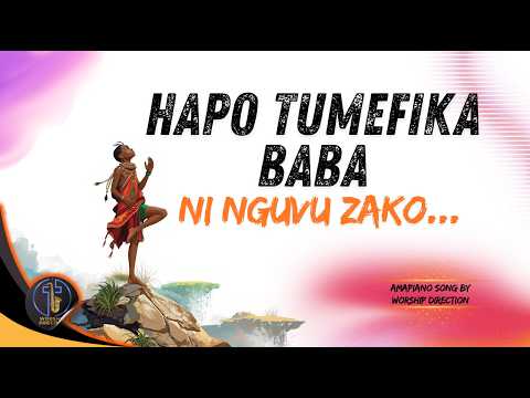 HAPO TUMEFIKA BABA NI NGUVU ZAKO | AMAPIANO GOSPEL #africanpraiseandworshipsongs | Worship Direction