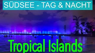 Tropical Islands - Südsee bei Tag und Nacht