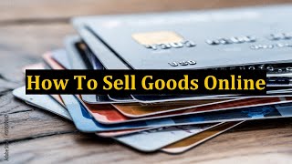 How To Sell Goods Online