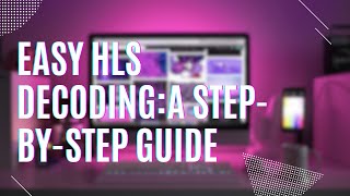The Easy Way to Decode HLS: A Step-by-Step Guide