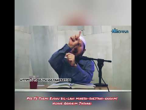 Hoxhe Qendrim Jashari - Pse të themi eudhu bil-lahi minesh-shejtani-rraxhim!