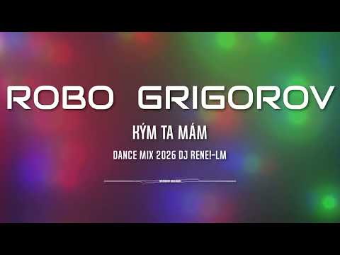 ROBO GRIGOROV   - Kým Ta mám (dance mix 2026 dj rene!-LM)