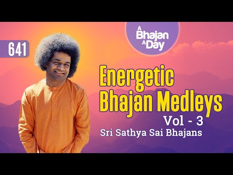 641 - Energetic Bhajan Medleys Vol - 3 | Sri Sathya Sai Bhajans