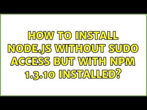 Ubuntu: How to Install Node.js without sudo access but with npm 1.3.10 installed? (2 Solutions!!)
