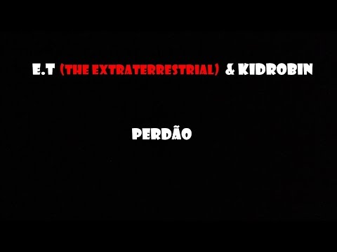 E.T (The extraterrestrial) & KidRobin - Perdão
