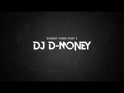 SUNDAY VIBES PART 2 W/ DJ D-MONEY (DJ MIX)