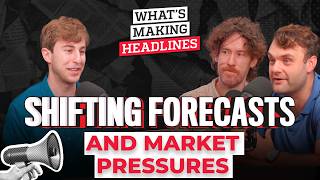 What’s Making Headlines – Shifting forecasts and market pressures