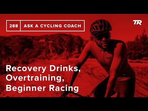 Recovery Drinks, Overtraining, Beginner Racing and More – Ask a Cycling Coach 288