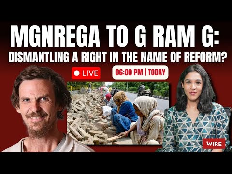 MGNREGA to G Ram G: Dismantling a Right in the Name of Reform? | The Wire Live