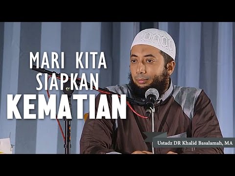 Mari kita siapkan kematian, Ustadz DR Khalid Basalamah, MA