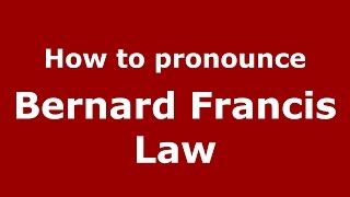 How to pronounce Bernard Francis Law