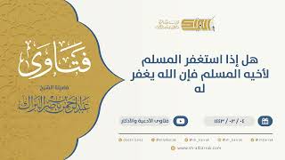 هل إذا استغفر المسلم لأخيه المسلم فإن الله يغفر له - الشيخ عبدالرحمن البراك (9639) image