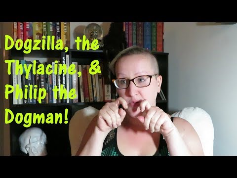Dogzilla, the Thylacine, & Philip the DogMan