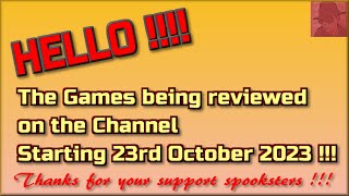 Hello !!!!  The Games being reviewed on the Channel starting 23rd October 2023 are...