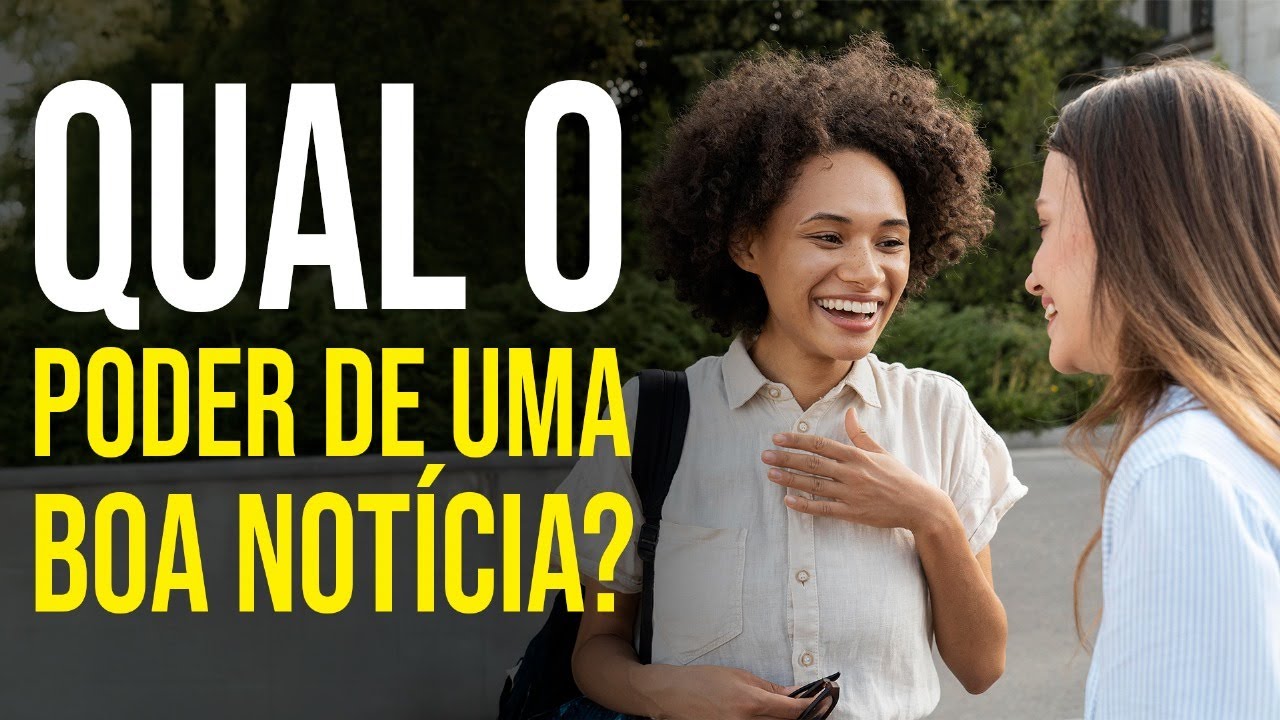 QUAL O PODER DE UMA BOA NOTÍCIA?