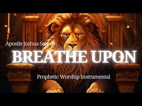 Breathe Upon by Apostle Joshua Selman- Prophetic Worship Instrumental