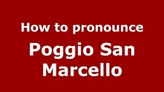 How to pronounce Poggio San Marcello
