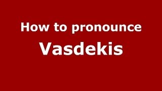 How to pronounce Vasdekis