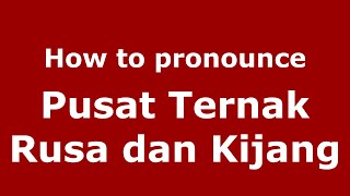 How to pronounce Pusat Ternak Rusa Dan Kijang