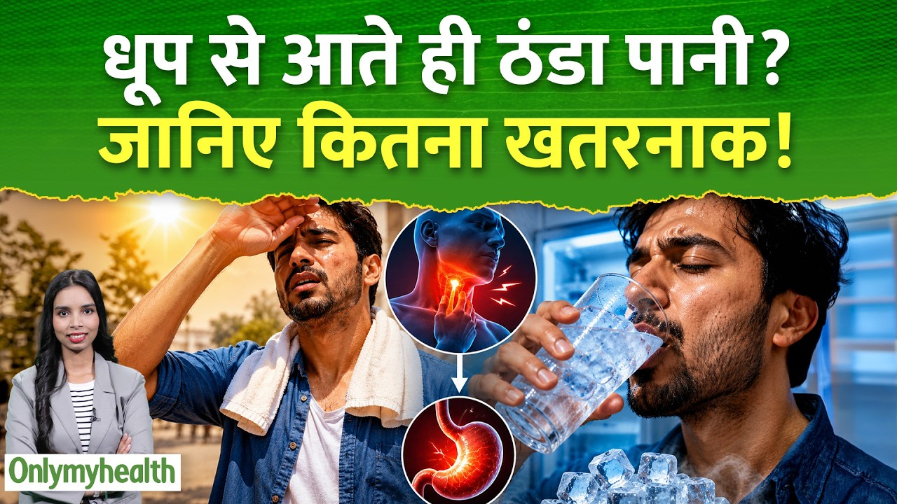 धूप से आते ही ठंडा पानी? जानिए कितना खतरनाक | OnlyMyHealth
