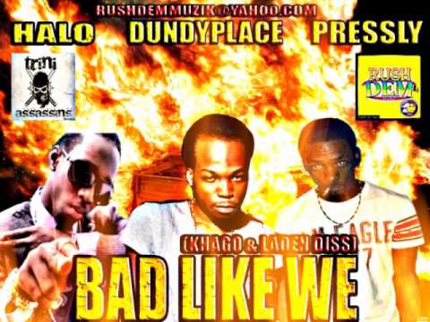 DUNDYPLACE , HALO & PRESSLY - BAD LIKE WE (KHAGO & LADEN DISS) RUSHDEM MUZIK /TRINI ASSASSIN