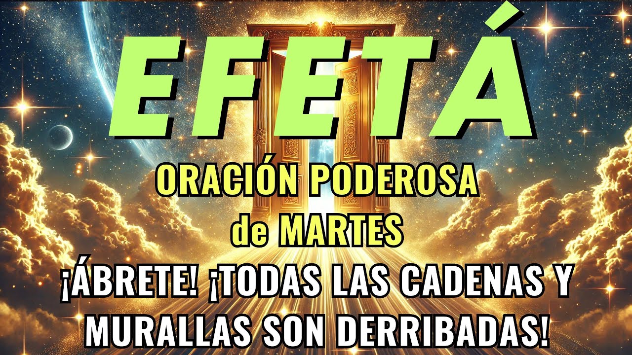 DI ESTA ORACIÓN EFATÁ este MARTES y OBSERVA cómo se ROMPEN CADENAS.