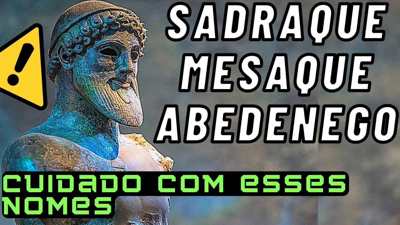 NUNCA MAIS DIGA ESSES NOMES - - O QUE SIGNIFICA SADRAQUE MESAQUE E ABEDENEGO