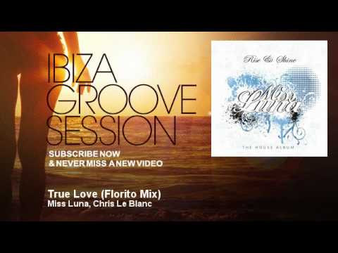 Miss Luna, Chris Le Blanc - True Love - Florito Mix - IbizaGrooveSession