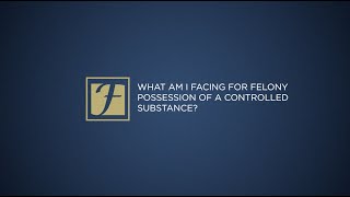 What am I facing for felony possession of a controlled substance?