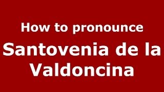 How to pronounce Santovenia De La Valdoncina